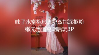 妹子水蜜桃形大奶双指深抠粉嫩无毛逼高潮后玩3P