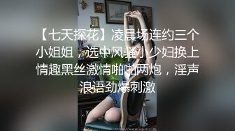 【七天探花】凌晨场连约三个小姐姐，选中风骚小少妇换上情趣黑丝激情啪啪两炮，淫声浪语劲爆刺激