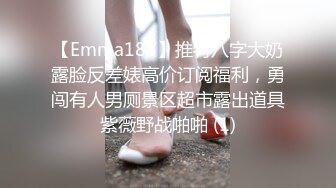 【Emma18Y】推特八字大奶露脸反差婊高价订阅福利，勇闯有人男厕景区超市露出道具紫薇野战啪啪 (1)