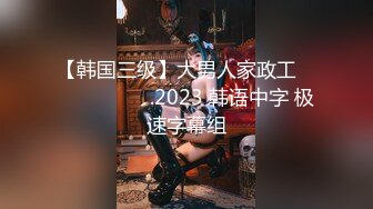 【韩国三级】大男人家政工 대물 남자도우미.2023 韩语中字 极速字幕组