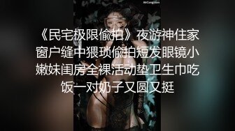 《民宅极限偸拍》夜游神住家窗户缝中猥琐偸拍短发眼镜小嫩妹闺房全裸活动垫卫生巾吃饭一对奶子又圆又挺