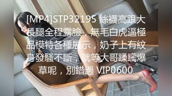 [MP4]STP32195 絲襪高跟大長腿全程露臉，無毛白虎逼極品模特各種展示，奶子上有紋身發騷不斷，就等大哥蹂躏爆草呢，別錯過 VIP0600