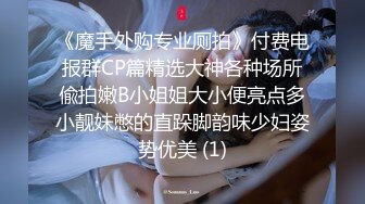 《魔手外购专业厕拍》付费电报群CP篇精选大神各种场所偸拍嫩B小姐姐大小便亮点多小靓妹憋的直跺脚韵味少妇姿势优美 (1)