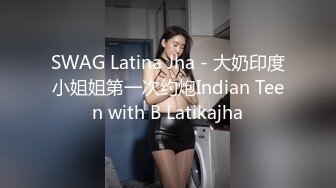 SWAG Latina Jha - 大奶印度小姐姐第一次约炮Indian Teen with B Latikajha