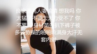 良家漂亮人妻偷情 想我吗 你太猛了不要太大力受不了 你不累吗 身材苗条扒下裤子被多姿势操的啪啪响满身大汗无套内射