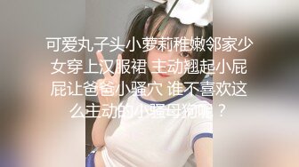 可爱丸子头小萝莉稚嫩邻家少女穿上汉服裙 主动翘起小屁屁让爸爸小骚穴 谁不喜欢这么主动的小骚母狗呢？