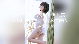 [MP4]极品身材魔都00后美少女和混血男友大尺度性爱私拍流出 豪乳丰臀