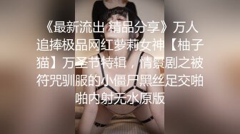 《最新流出 精品分享》万人追捧极品网红萝莉女神【柚子猫】万圣节特辑，情景剧之被符咒驯服的小僵尸黑丝足交啪啪内射无水原版